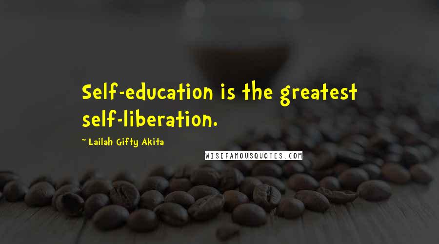 Lailah Gifty Akita Quotes: Self-education is the greatest self-liberation.