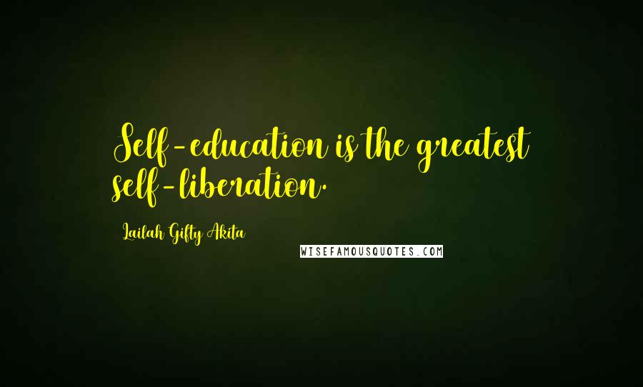 Lailah Gifty Akita Quotes: Self-education is the greatest self-liberation.