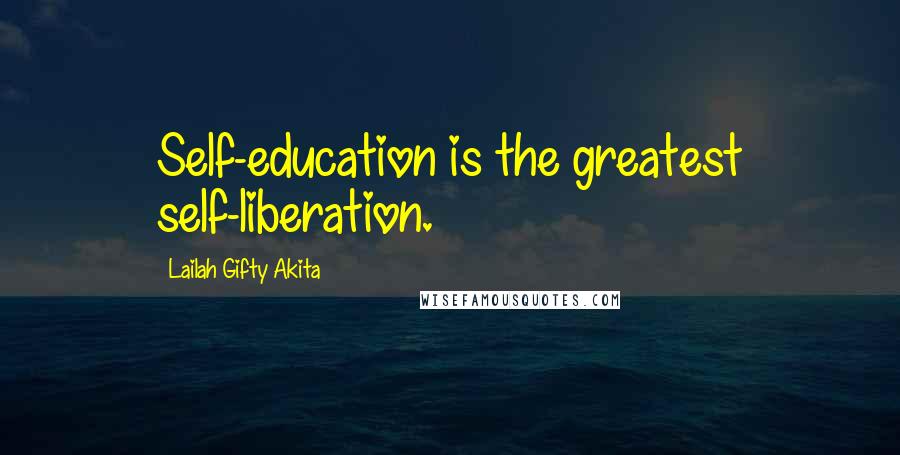 Lailah Gifty Akita Quotes: Self-education is the greatest self-liberation.