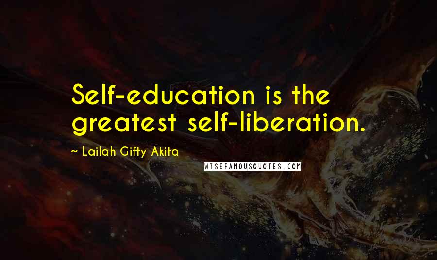 Lailah Gifty Akita Quotes: Self-education is the greatest self-liberation.