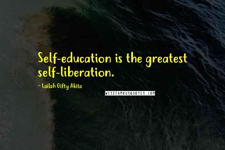 Lailah Gifty Akita Quotes: Self-education is the greatest self-liberation.