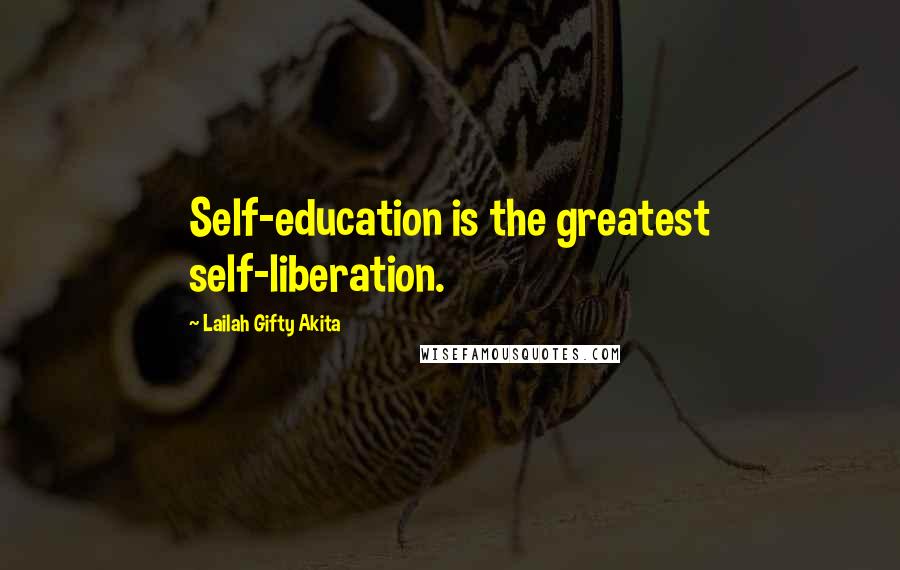 Lailah Gifty Akita Quotes: Self-education is the greatest self-liberation.