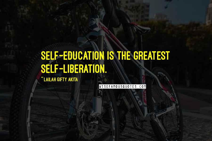 Lailah Gifty Akita Quotes: Self-education is the greatest self-liberation.