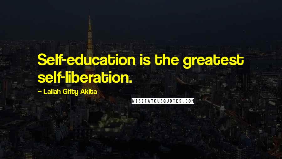 Lailah Gifty Akita Quotes: Self-education is the greatest self-liberation.