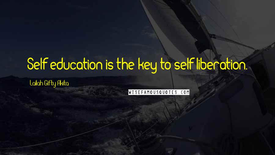 Lailah Gifty Akita Quotes: Self education is the key to self liberation.