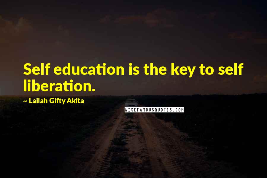 Lailah Gifty Akita Quotes: Self education is the key to self liberation.