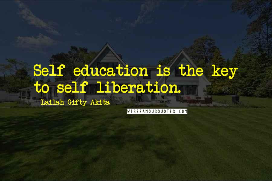 Lailah Gifty Akita Quotes: Self education is the key to self liberation.