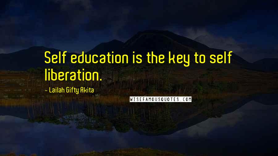 Lailah Gifty Akita Quotes: Self education is the key to self liberation.