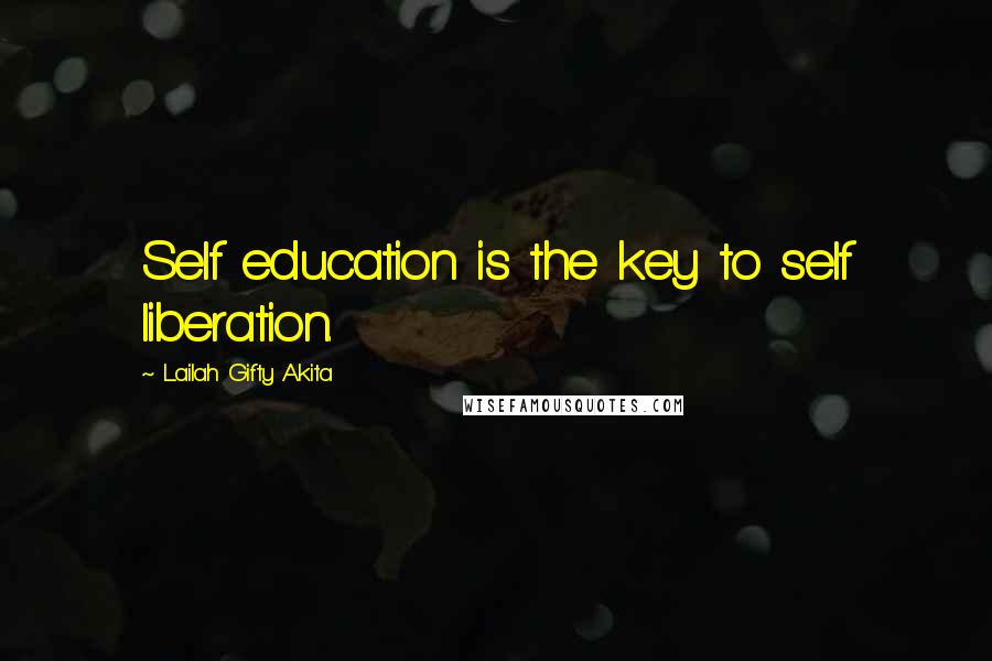 Lailah Gifty Akita Quotes: Self education is the key to self liberation.