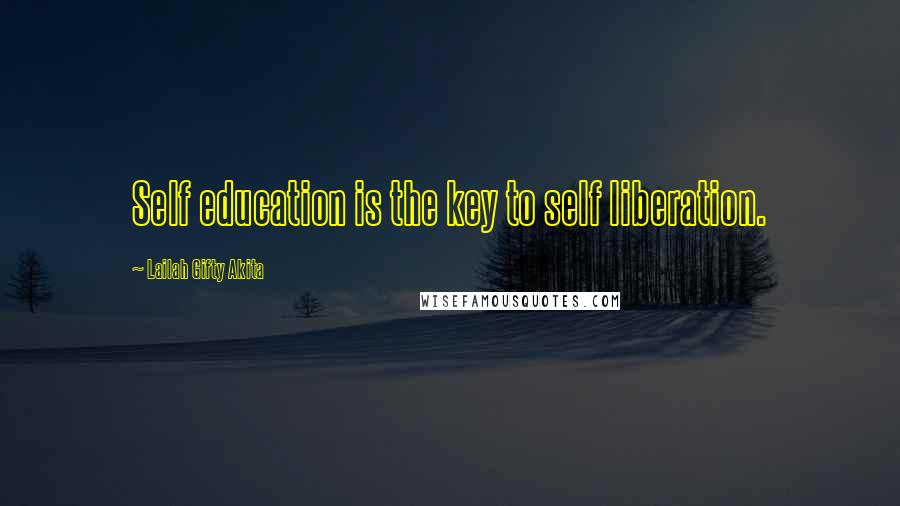 Lailah Gifty Akita Quotes: Self education is the key to self liberation.