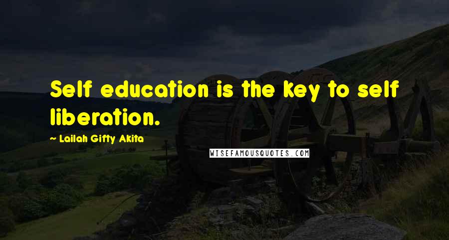 Lailah Gifty Akita Quotes: Self education is the key to self liberation.