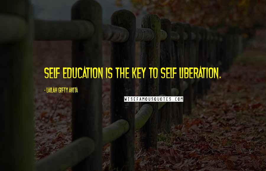 Lailah Gifty Akita Quotes: Self education is the key to self liberation.