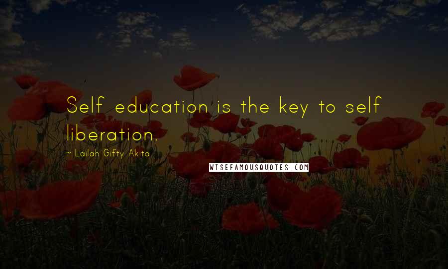 Lailah Gifty Akita Quotes: Self education is the key to self liberation.