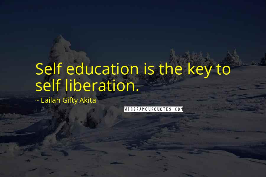 Lailah Gifty Akita Quotes: Self education is the key to self liberation.