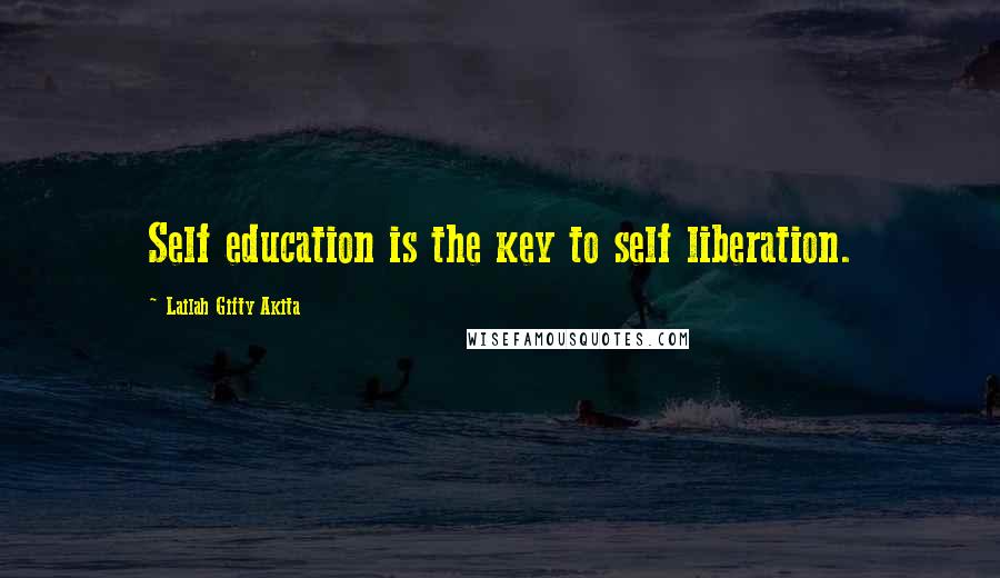 Lailah Gifty Akita Quotes: Self education is the key to self liberation.