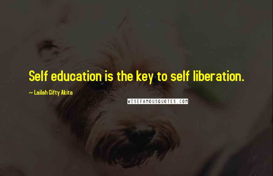 Lailah Gifty Akita Quotes: Self education is the key to self liberation.