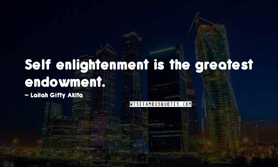 Lailah Gifty Akita Quotes: Self enlightenment is the greatest endowment.