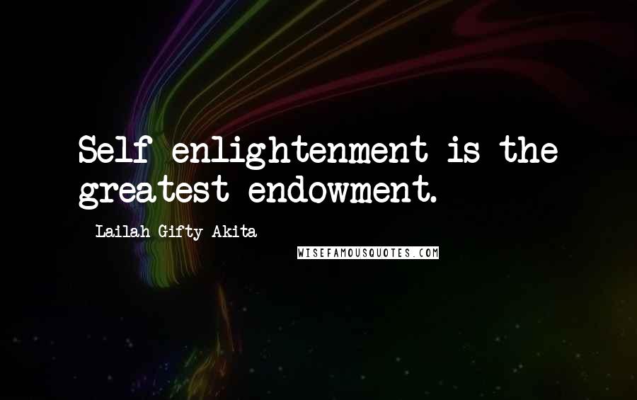 Lailah Gifty Akita Quotes: Self enlightenment is the greatest endowment.