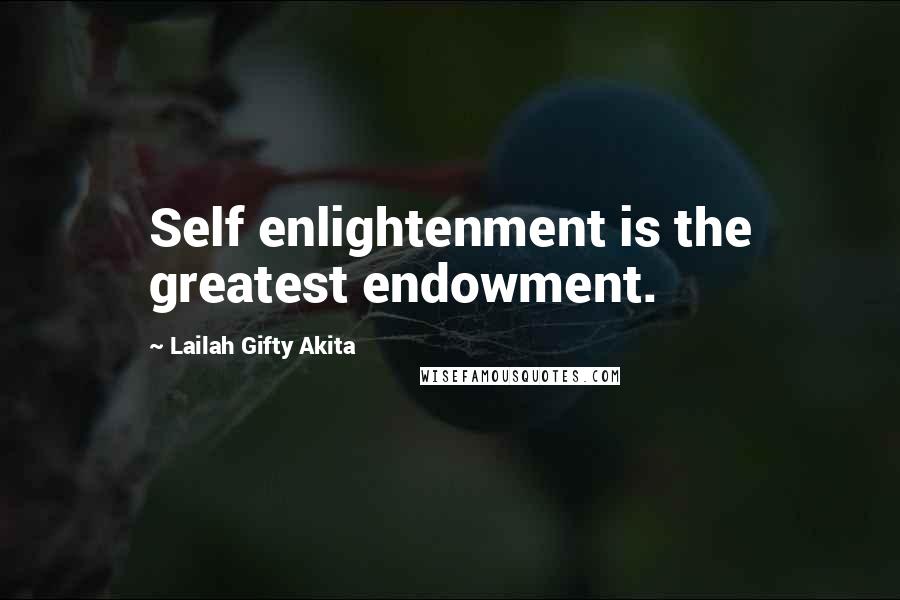 Lailah Gifty Akita Quotes: Self enlightenment is the greatest endowment.