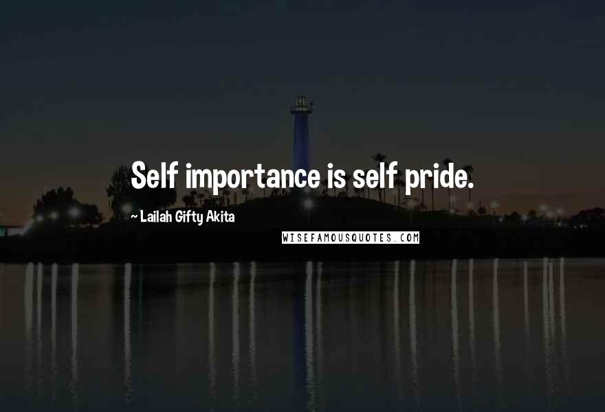 Lailah Gifty Akita Quotes: Self importance is self pride.