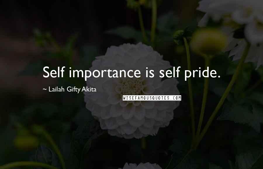 Lailah Gifty Akita Quotes: Self importance is self pride.