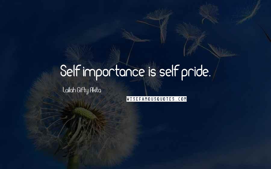 Lailah Gifty Akita Quotes: Self importance is self pride.