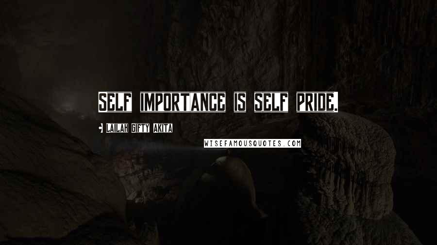 Lailah Gifty Akita Quotes: Self importance is self pride.