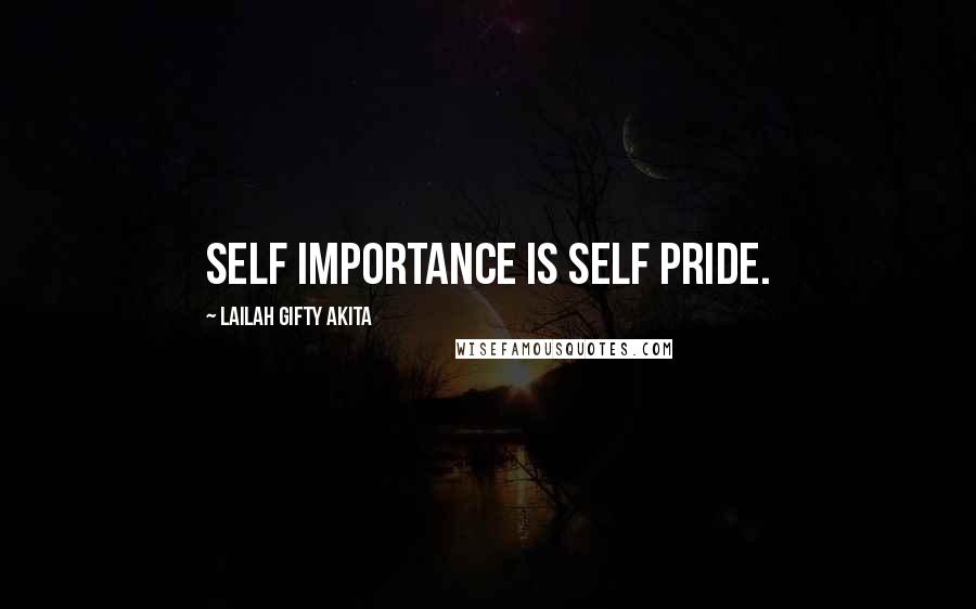 Lailah Gifty Akita Quotes: Self importance is self pride.