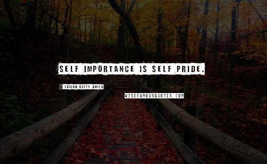 Lailah Gifty Akita Quotes: Self importance is self pride.