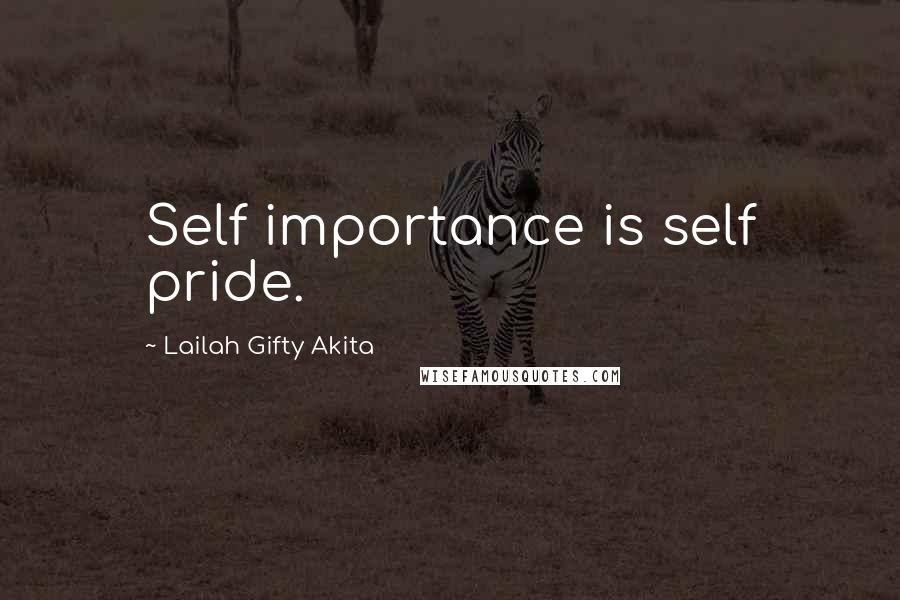 Lailah Gifty Akita Quotes: Self importance is self pride.