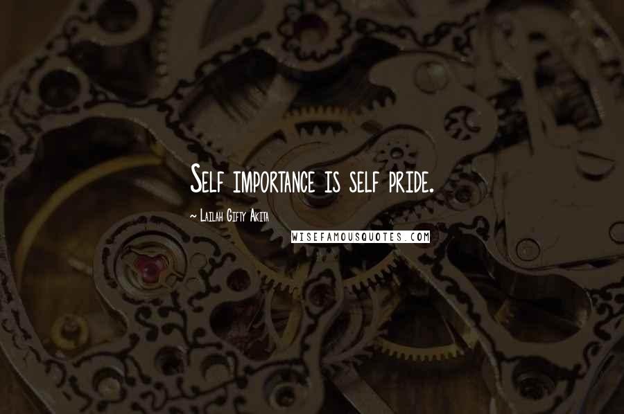 Lailah Gifty Akita Quotes: Self importance is self pride.