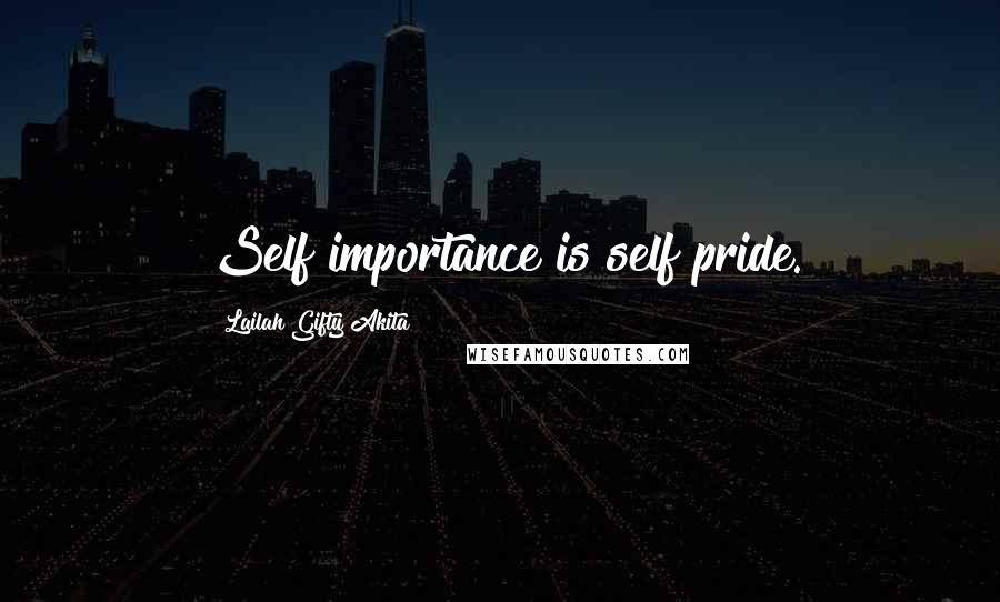 Lailah Gifty Akita Quotes: Self importance is self pride.