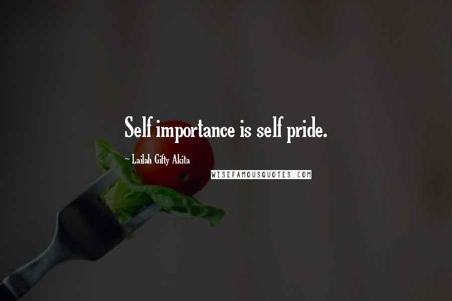 Lailah Gifty Akita Quotes: Self importance is self pride.