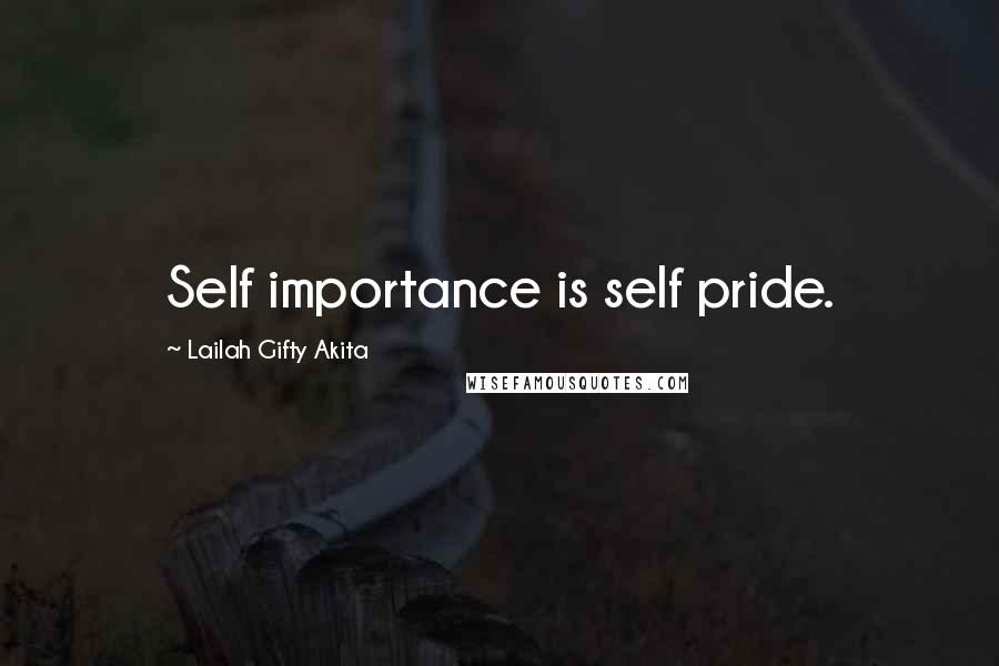 Lailah Gifty Akita Quotes: Self importance is self pride.
