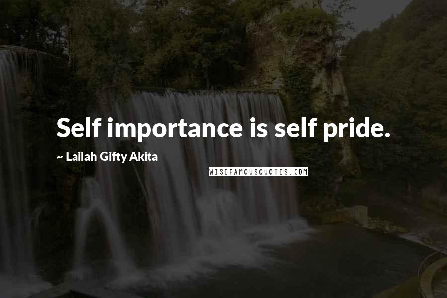 Lailah Gifty Akita Quotes: Self importance is self pride.
