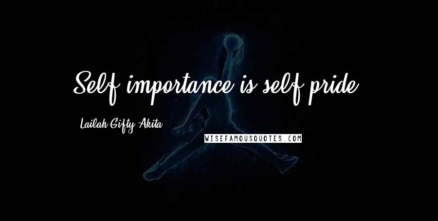 Lailah Gifty Akita Quotes: Self importance is self pride.