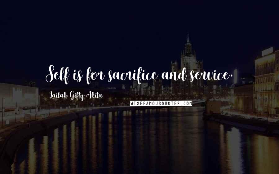 Lailah Gifty Akita Quotes: Self is for sacrifice and service.