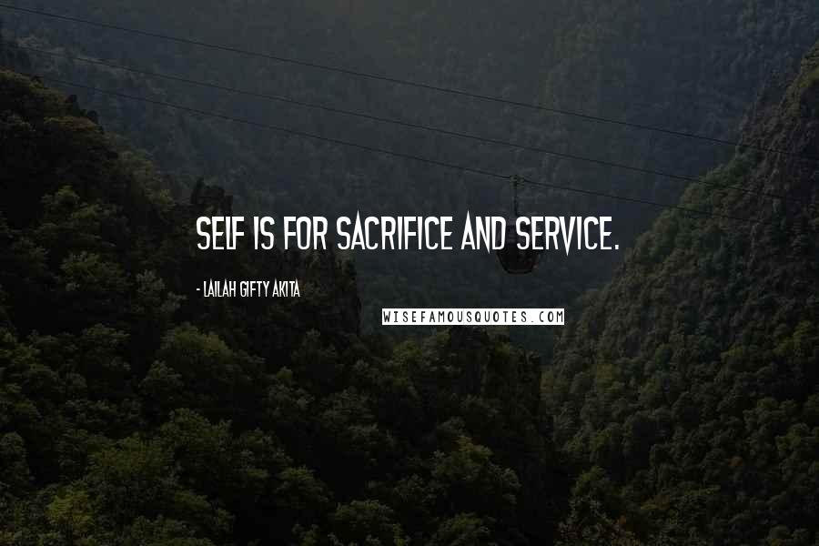 Lailah Gifty Akita Quotes: Self is for sacrifice and service.