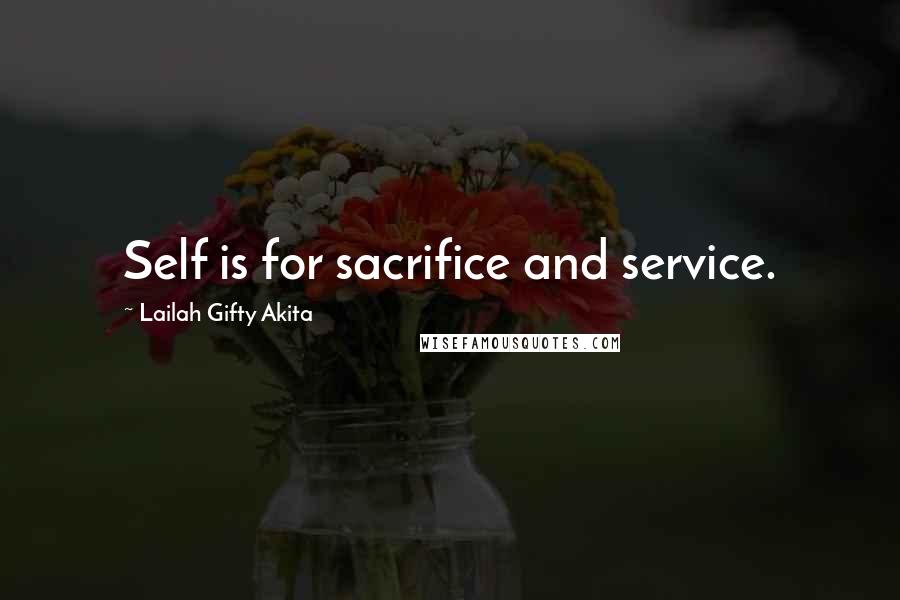 Lailah Gifty Akita Quotes: Self is for sacrifice and service.