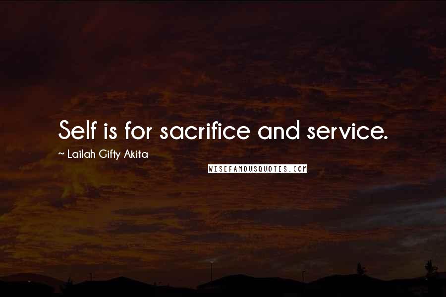 Lailah Gifty Akita Quotes: Self is for sacrifice and service.