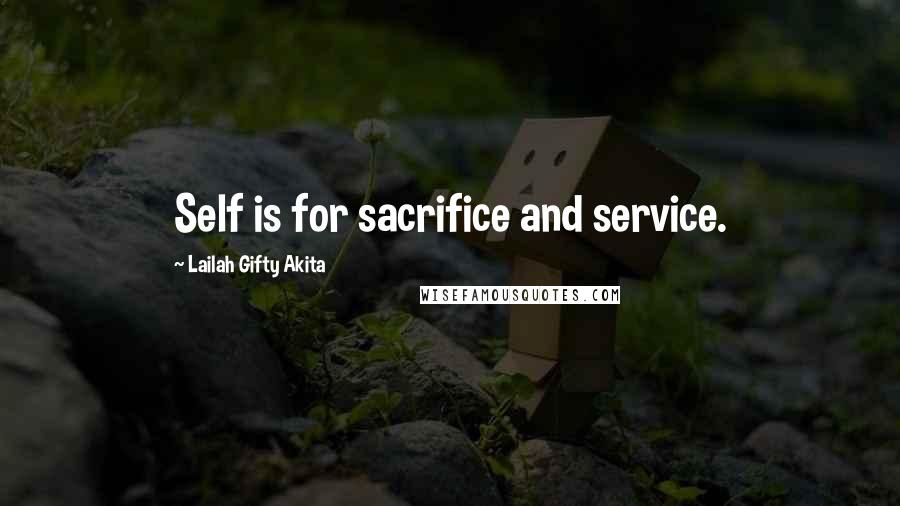 Lailah Gifty Akita Quotes: Self is for sacrifice and service.