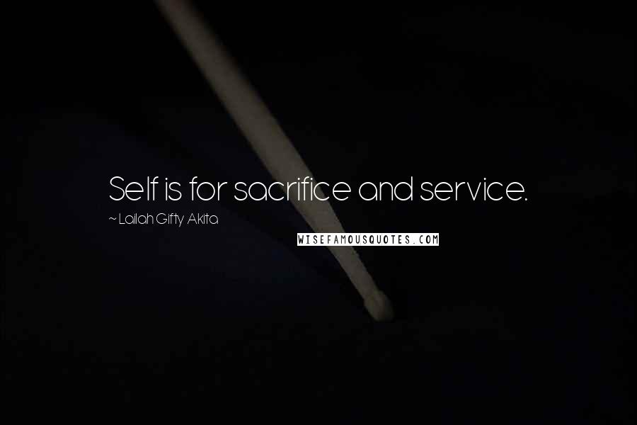 Lailah Gifty Akita Quotes: Self is for sacrifice and service.