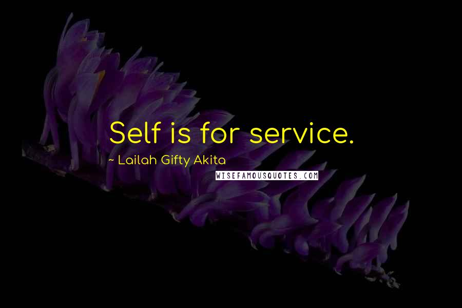 Lailah Gifty Akita Quotes: Self is for service.