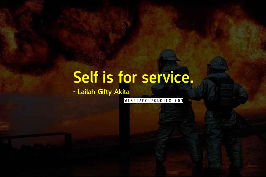 Lailah Gifty Akita Quotes: Self is for service.