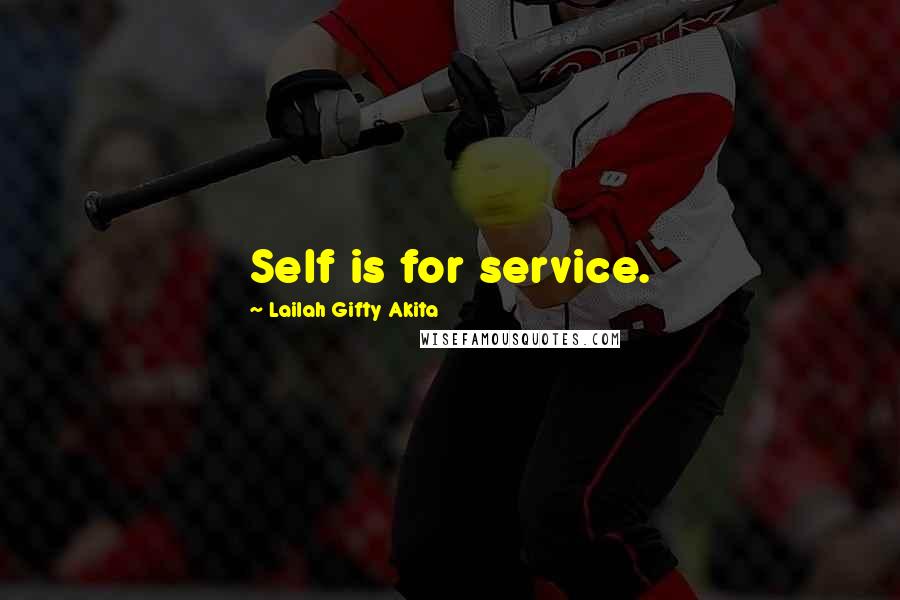 Lailah Gifty Akita Quotes: Self is for service.