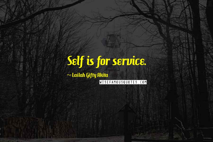 Lailah Gifty Akita Quotes: Self is for service.