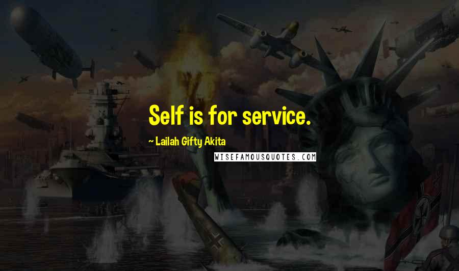 Lailah Gifty Akita Quotes: Self is for service.