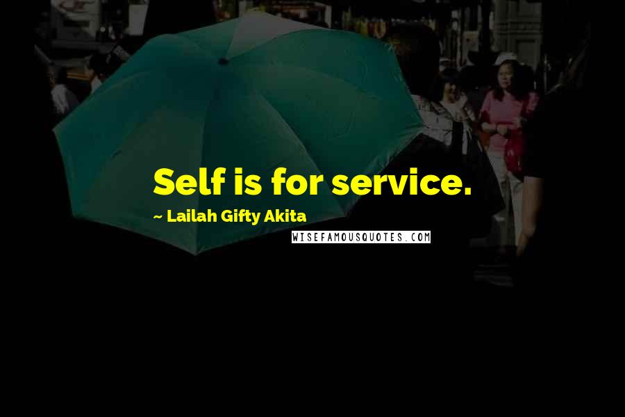 Lailah Gifty Akita Quotes: Self is for service.