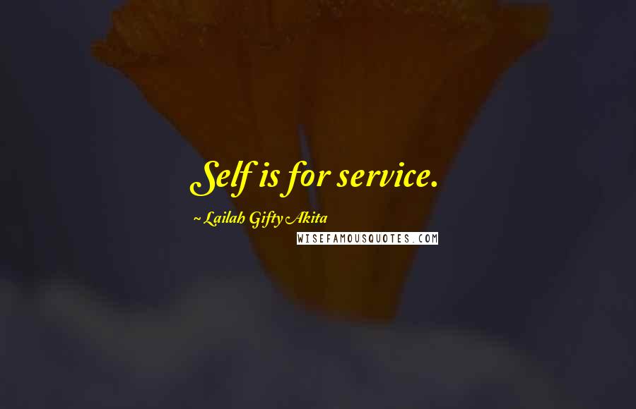 Lailah Gifty Akita Quotes: Self is for service.