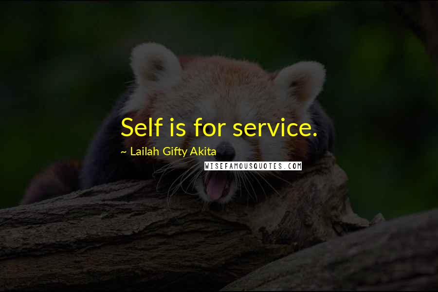 Lailah Gifty Akita Quotes: Self is for service.